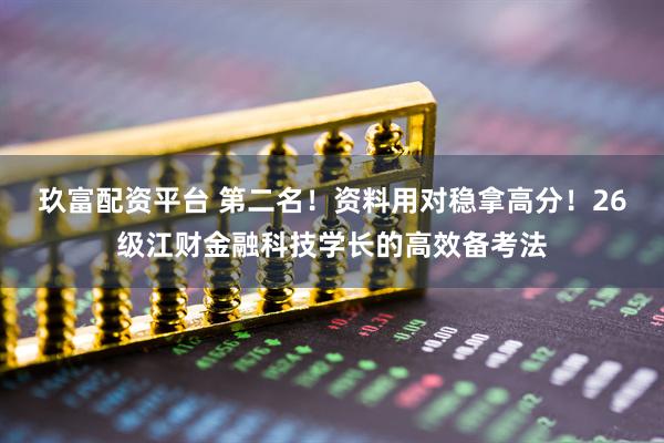 玖富配资平台 第二名！资料用对稳拿高分！26级江财金融科技学长的高效备考法